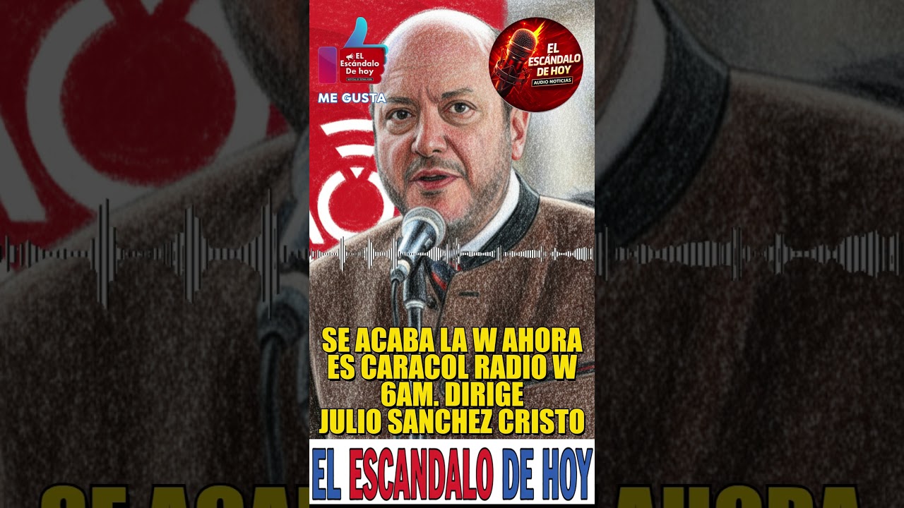 Se acaba la W Comienza CARACOL RADIO W 6AM- Dirige JULIO SANCHEZ CRISTO El Escándalo de Hoy.