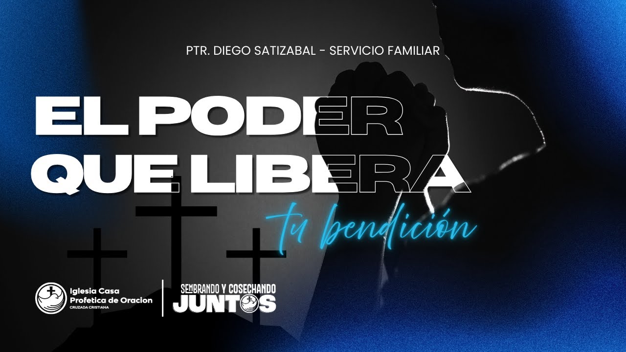 EL PODER QUE LIBERA TU BENDICIÓN - PTR. DIEGO SATIZABAL