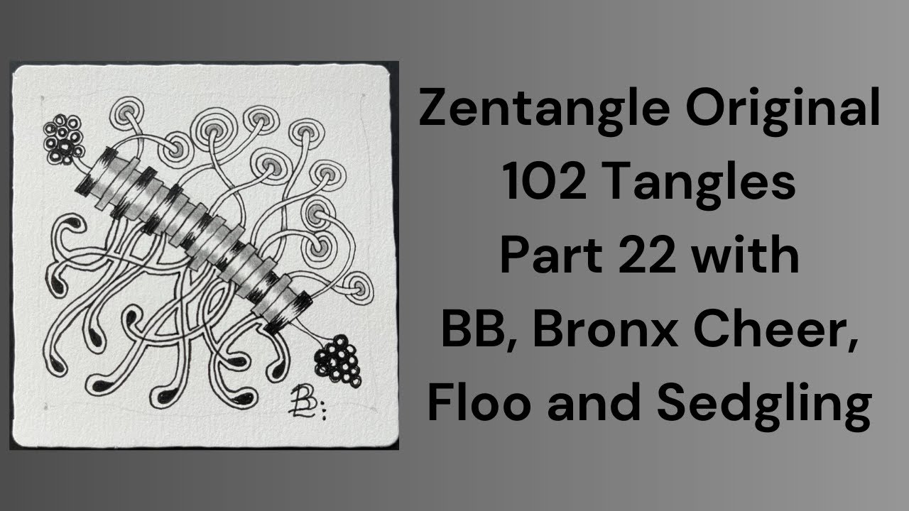 102 Tangles of Zentangle, Part 22 with BB, Bronx Cheer, Floo and Sedgling