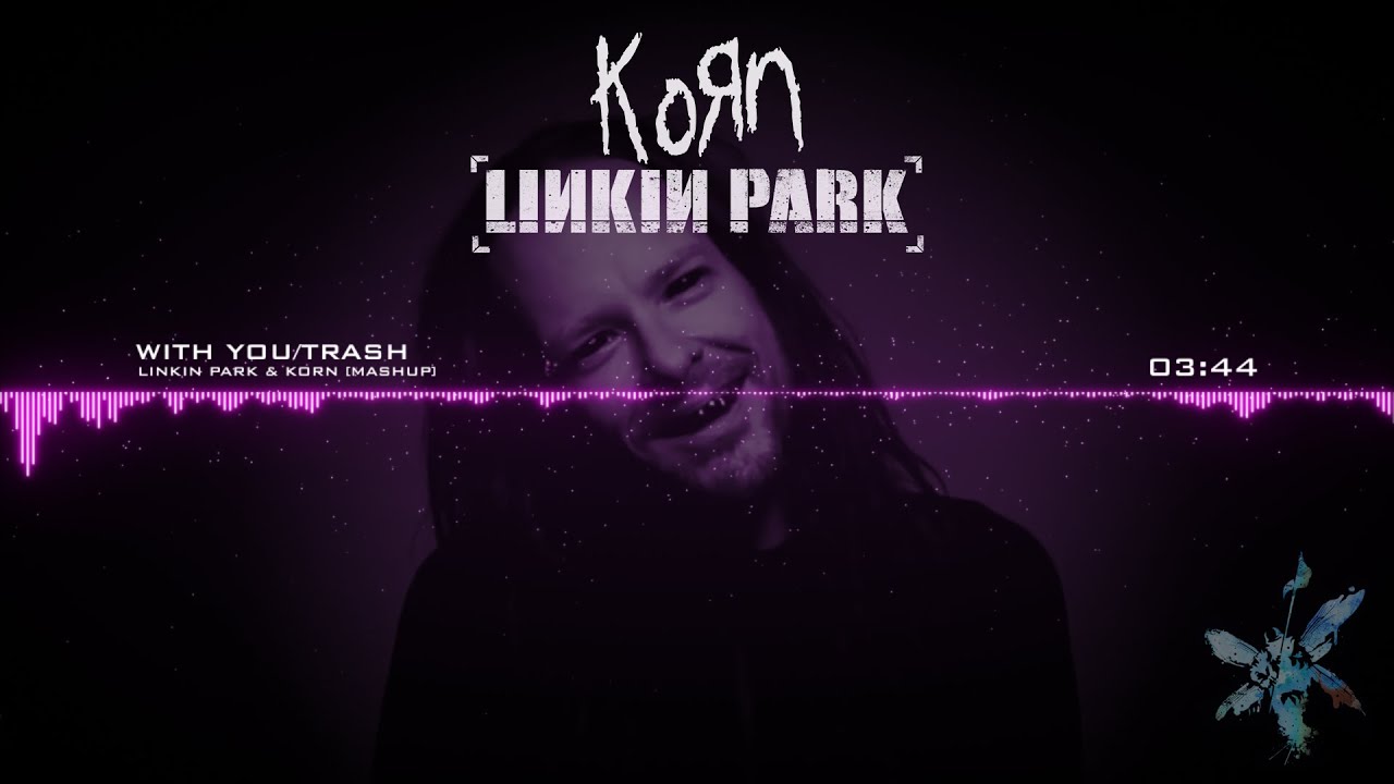 Linkin Park & Korn - With You/Trash [Mashup]