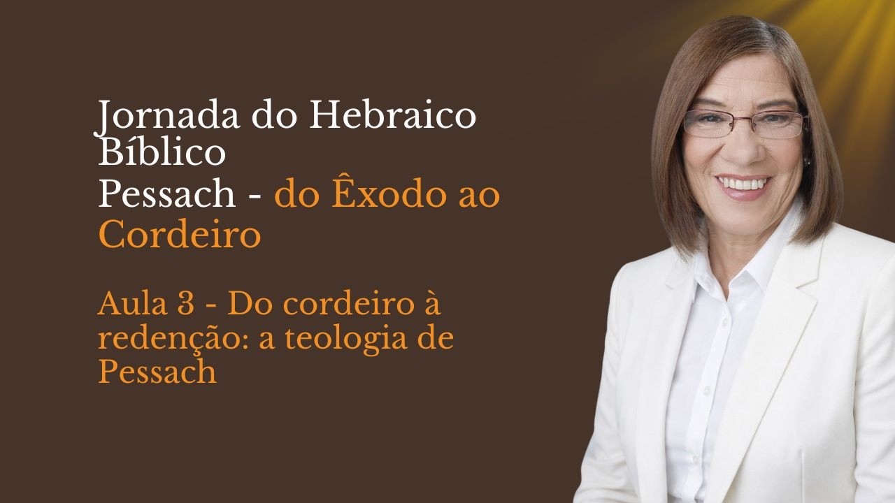 Jornada do Hebraico Bíblico: Pessach - Do Êxodo ao Cordeiro - Aula 3