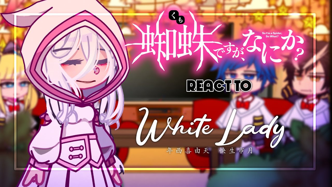 [ So I'm A spider So What? React To White Lady ] - | 1 / ? | Made By: ITZMAEツ