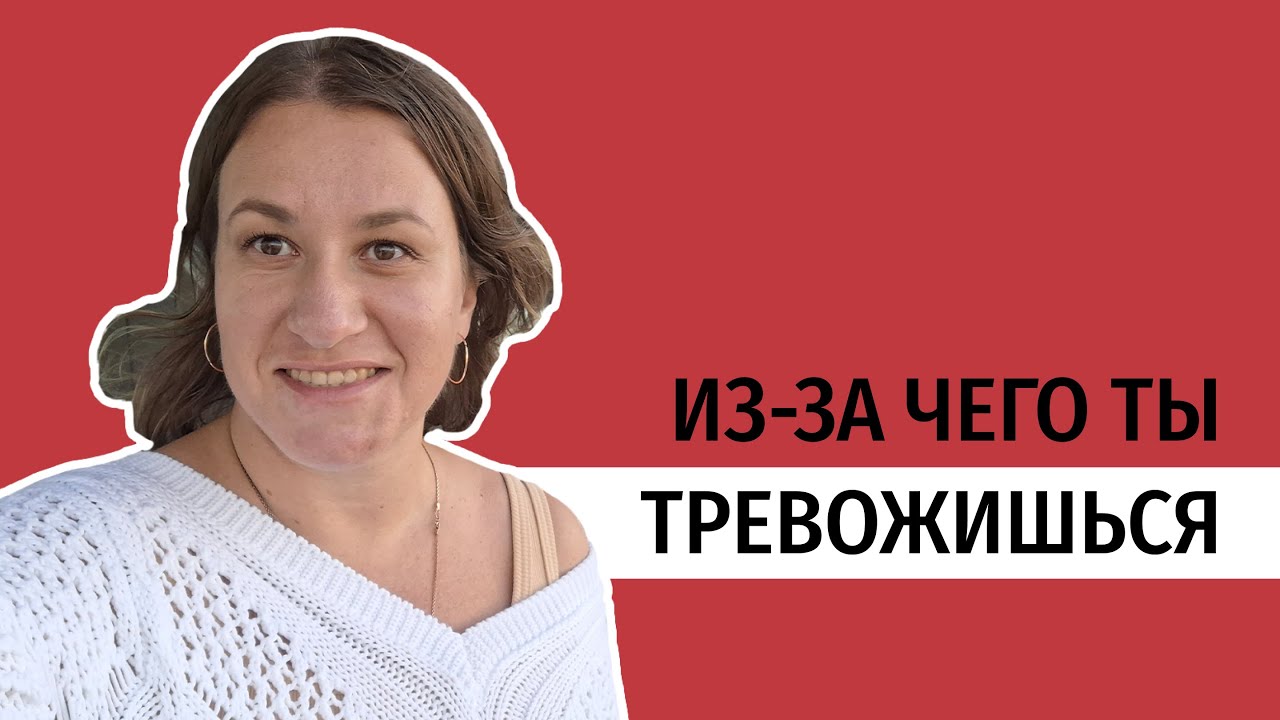 Из-за чего ты тревожишься?