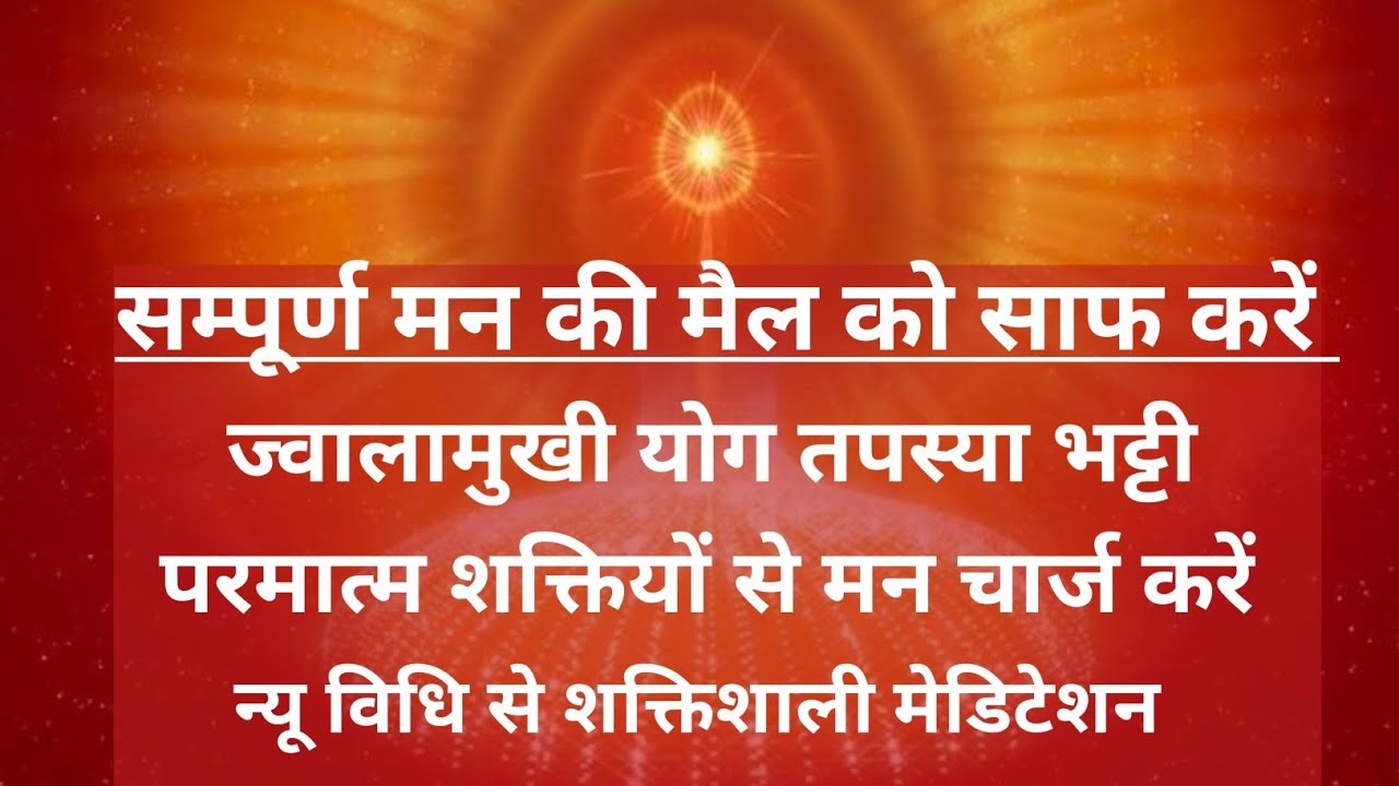 ज्वालामुखी योग तपस्या भट्टी|| परमात्म शक्तियों से मन चार्ज करें सम्पूर्ण मन की मैल को साफ करें||yoga