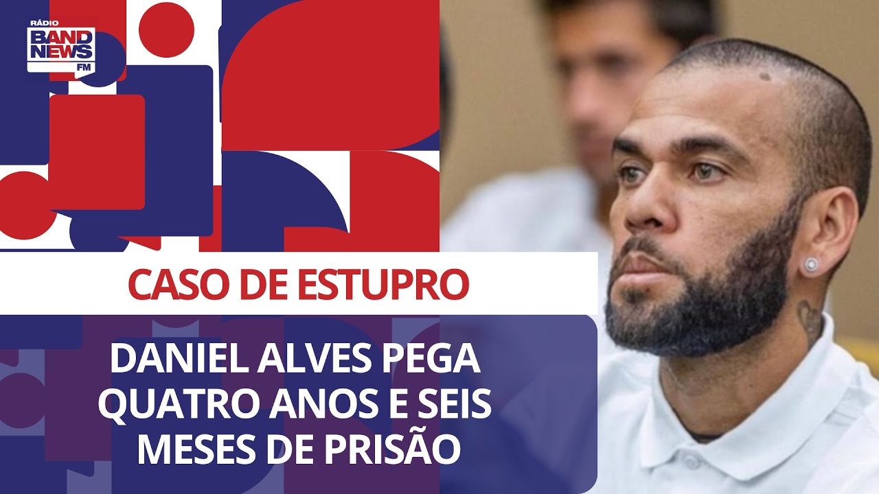 Caso de estupro: Daniel Alves pega quatro anos e meio de prisão