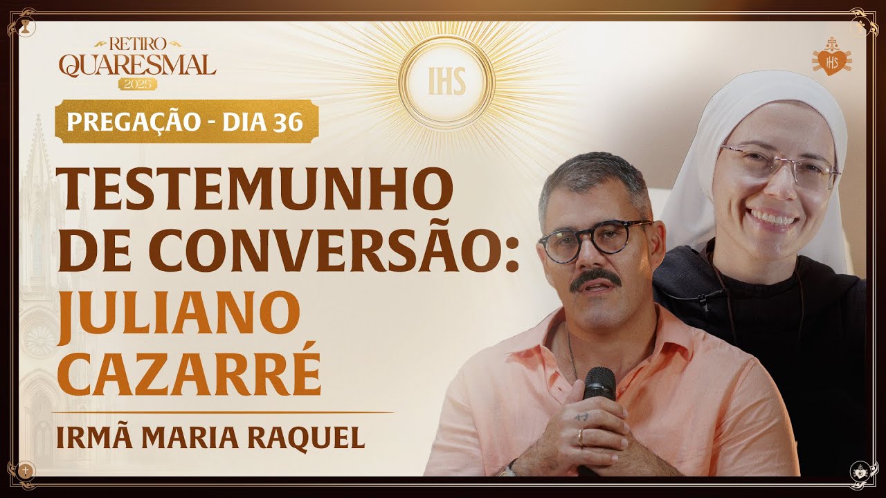 Testemunho de conversão: Juliano Cazarré - Quaresma da Igreja 36 dia | Irmã Maria Raquel