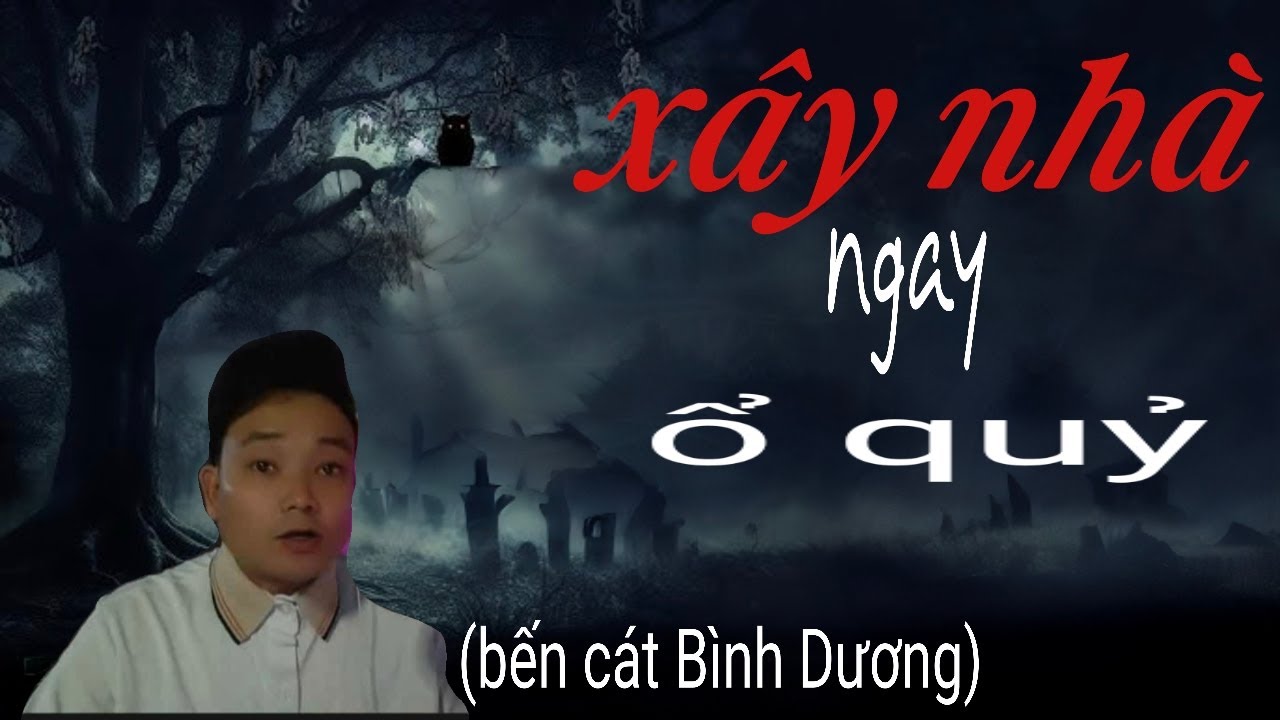 (tập 6) XÂY NHÀ NGAY Ổ QUỶ (bến cát Bình Dương)CHUYỆN MA CÓ THẬT