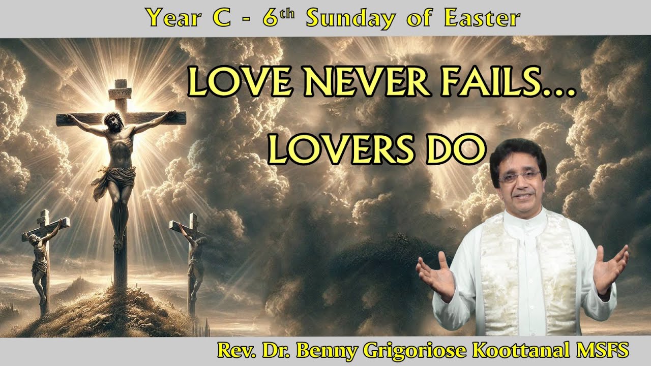 Sixth Sunday of Easter: LOVE NEVER FAILS...LOVERS DO, by Rev Fr Benny Grigoriose Koottanal MSFS