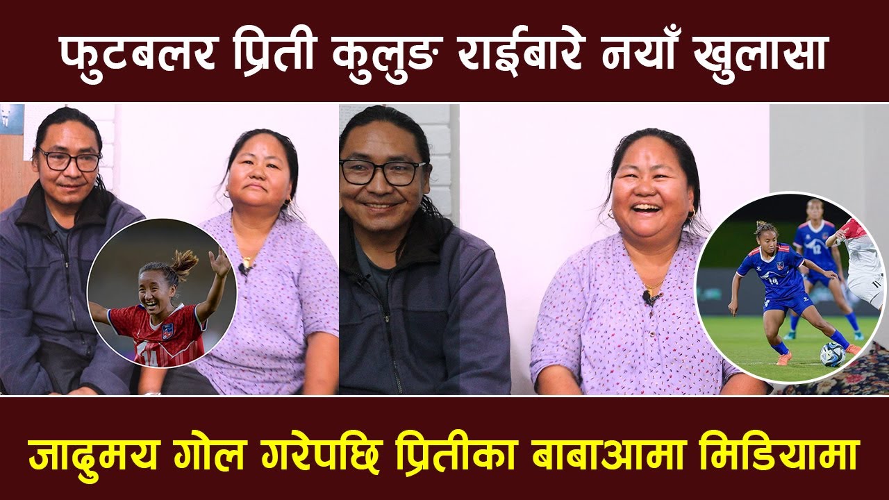 फुटबलर प्रिती राईको सानैदेखिको फुटबल मोह, आमाबाबा मिडियामा, खोले प्रितीका गोप्य कुरा Priti Kulung