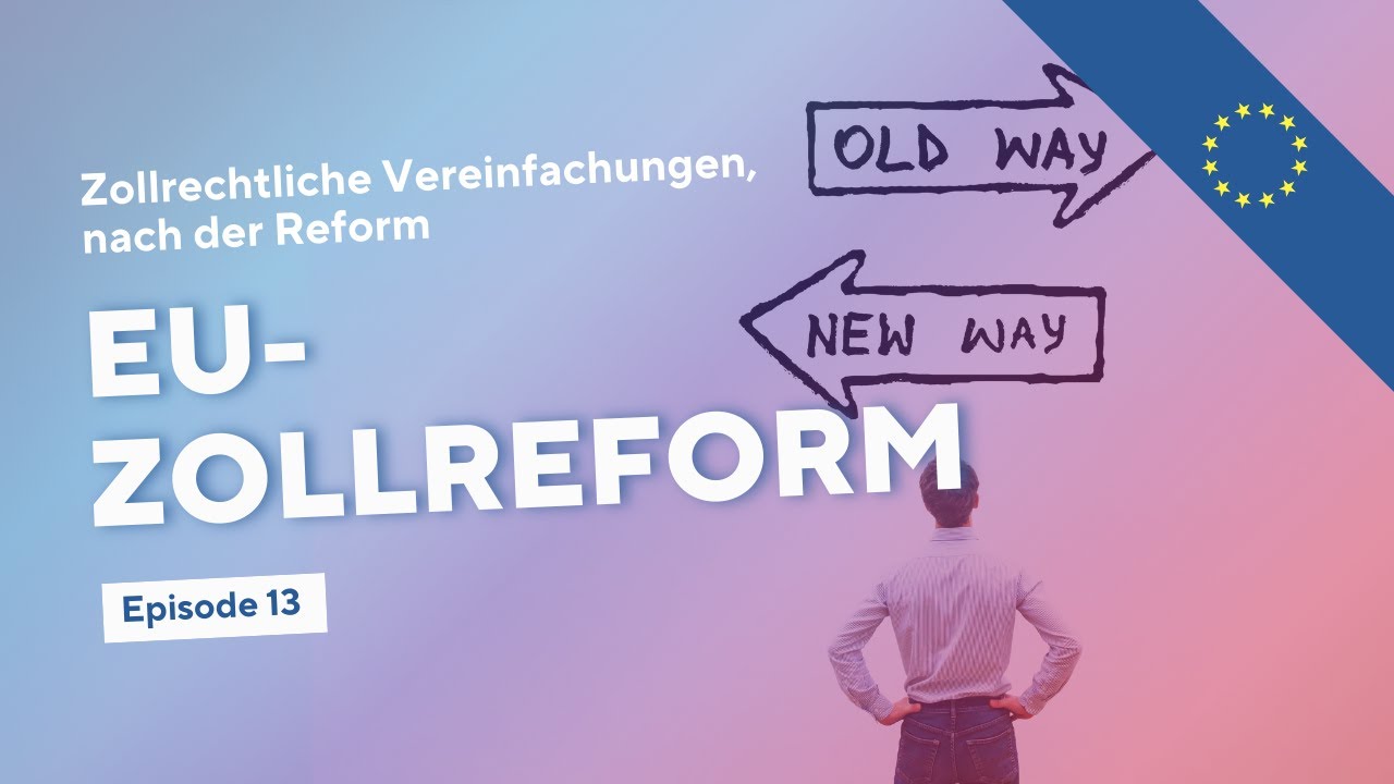 EU-Zollreform - Geplante zollrechtliche Vereinfachungen nach der Reform | Episode 13