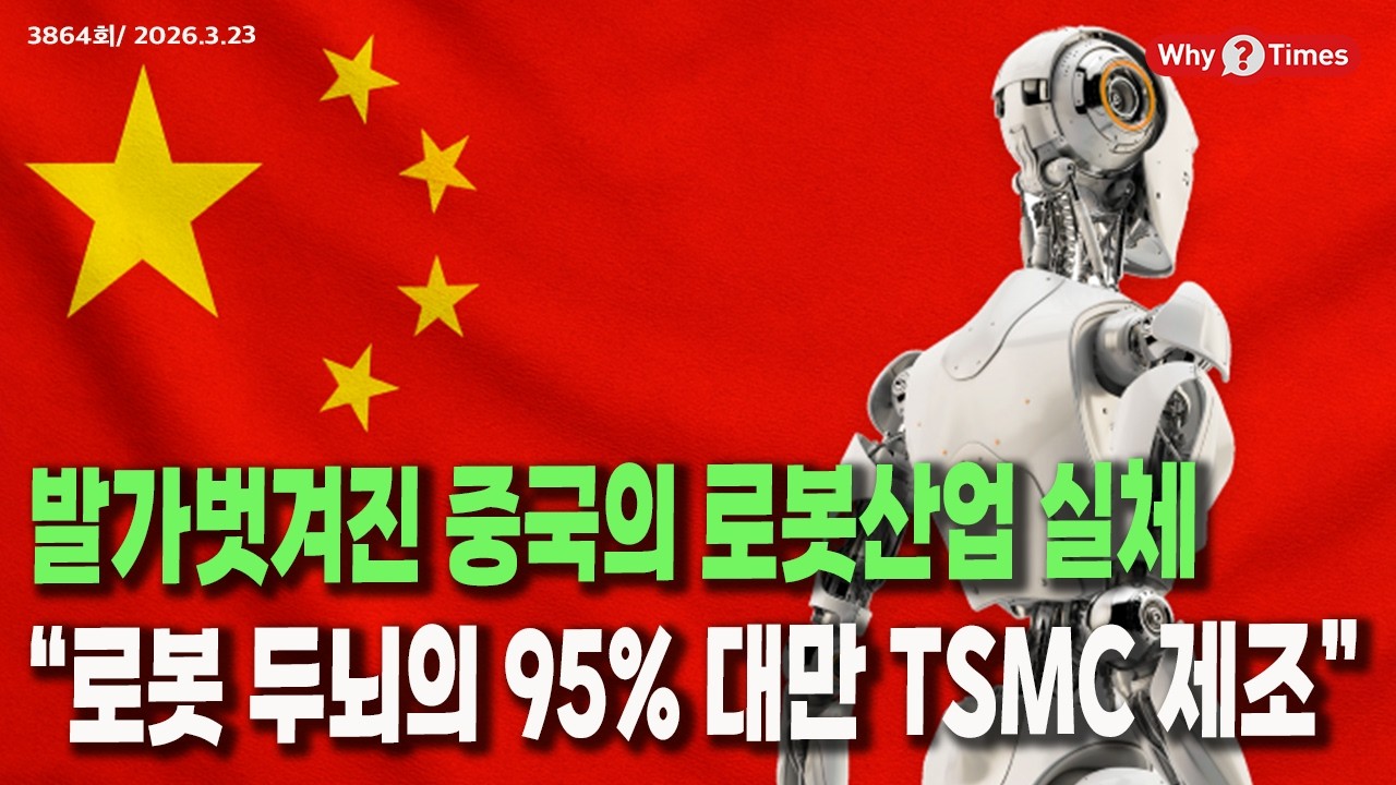 [Why Times 정세분석 3864] 발가벗겨진 중국의 로봇산업 실체, &ldquo;로봇 두뇌의 95% 대만 TSMC 제조&rdquo; (2026.3.23)