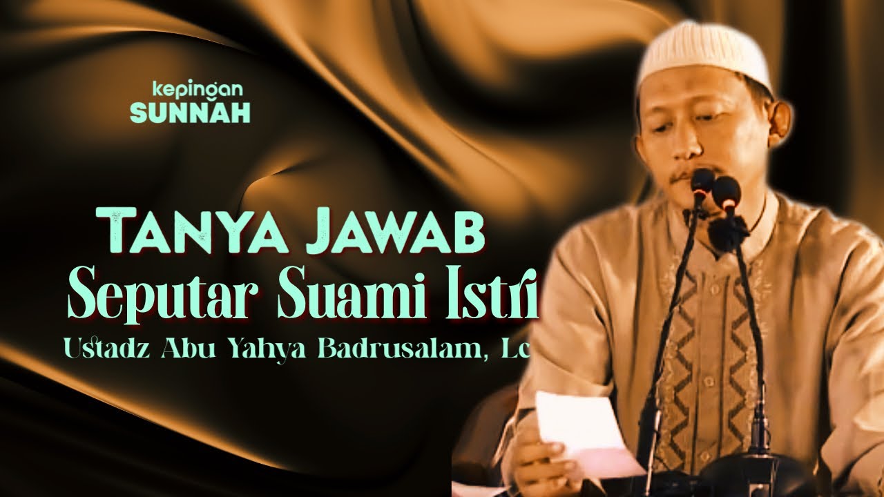 TANYA JAWAB : SEPUTAR SUAMI ISTRI - Ustadz Abu Yahya Badrusalam, Lc