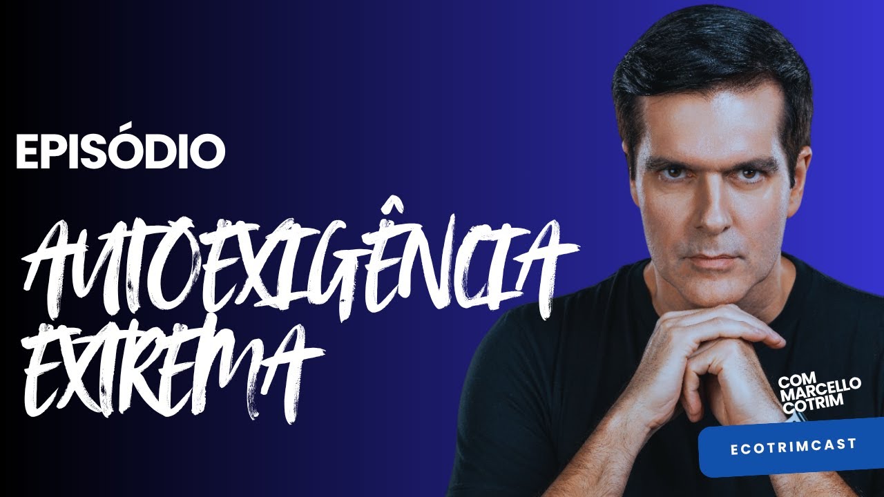AUTOEXIGÊNCIA EXTREMA | ECOTRIMCAST | MARCELLO COTRIM