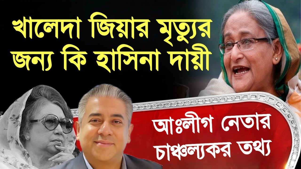 খালেদা জিয়ার মৃত্যুর জন‍্য হাসিনা দায়ী অভিযোগের জবাবে আঃলীগ নেতার চাঞ্চল্যকর তথ‍্য ফাঁস।