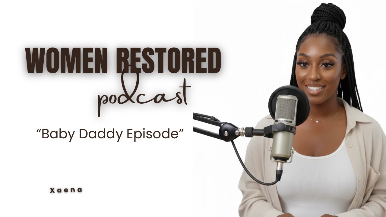 “He Said Make Me A Baby Daddy” | Women Restored Podcast 