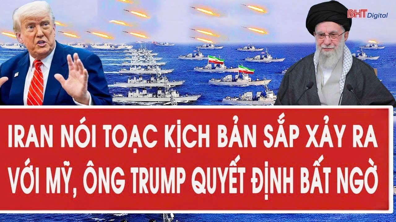 Iran nói toạc kịch bản sắp xảy ra với Mỹ, ông Trump quyết định bất ngờ
