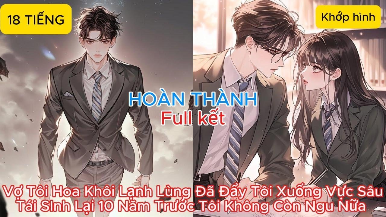 [FULL KẾT 18 TIẾNG] Vợ Tôi Hoa Khôi Lạnh Lùng Đã Đẩy Tôi Xuống Vực Sâu Tái Sinh Lại 10 Năm Trước