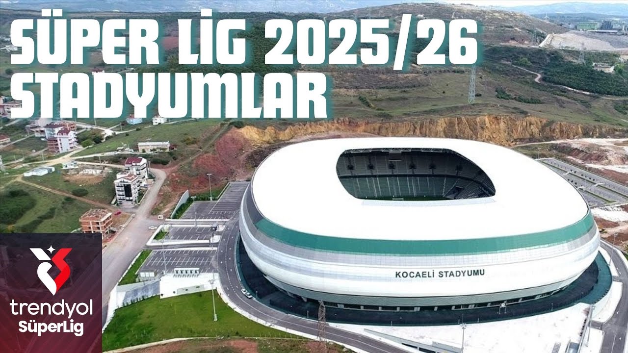 Süper Lig Takımlarının Stadyumları - 2025/26 Sezonu