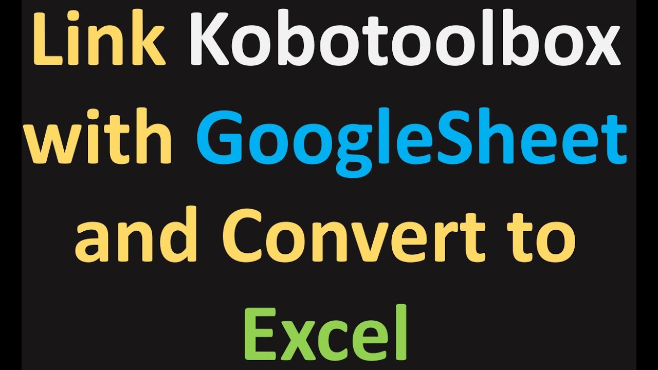 Link Kobotoolbox with Google Sheet and Covert it  to Excel