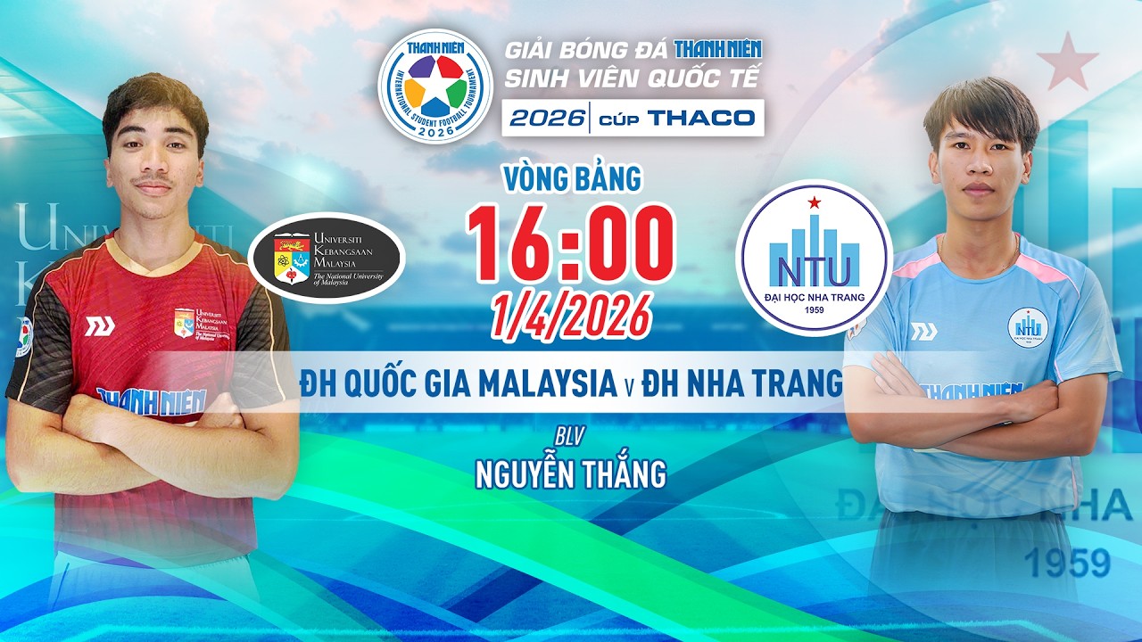 🔴TRỰC TIẾP: ĐH QUỐC GIA MALAYSIA - ĐH NHA TRANG | GIẢI B&Oacute;NG Đ&Aacute; THANH NI&Ecirc;N SINH VI&Ecirc;N QUỐC TẾ 2026