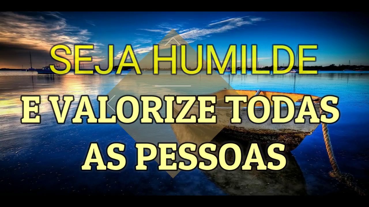 Seja humilde e valorize todas as pessoas - Reflexão de vida.