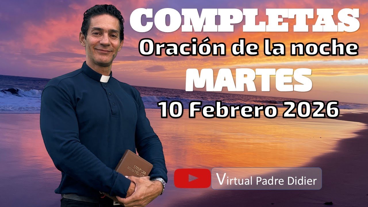 Completas de hoy Martes 10 Febrero 2026. ORACIÓN DE LA NOCHE. Padre Didier