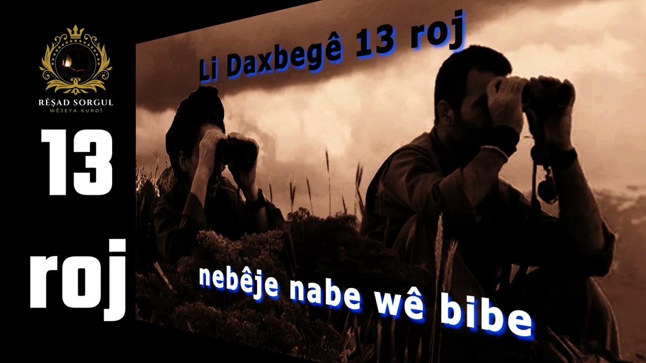 Li Daxbegê 13 roj - serhatî - çîrok - bîranîn - Eylem Ronî - Rêşad Sorgul رێشاد سۆرگول