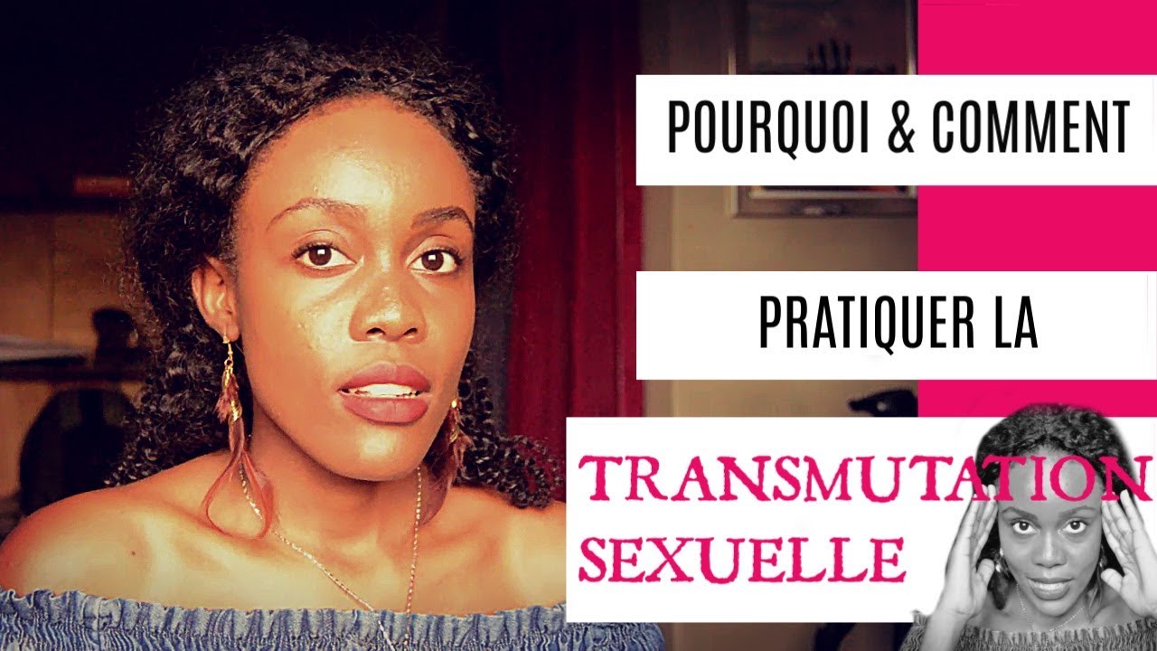 Pourquoi et comment pratiquer la transmutation sexuelle ?