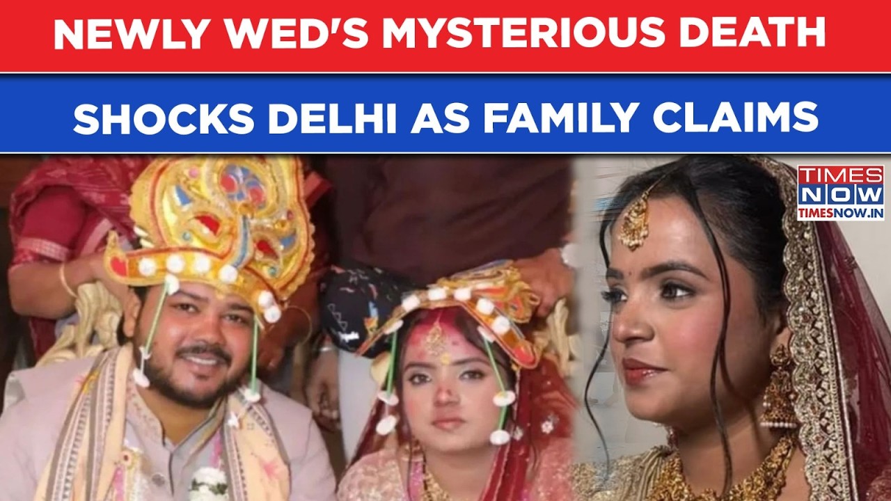 Delhi Horror: Newly Wed's Mysterious Death Shocks India's Capital| Family's Claims Add Ugly Twist
