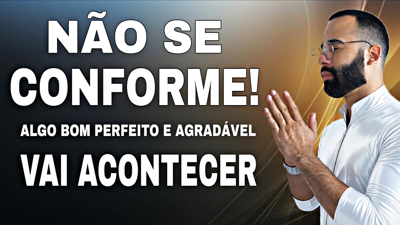 NÃO SE CONFORME! O SENHOR TEM ALGO BOM PERFEITO E AGRADÁVEL PARA VOCE 