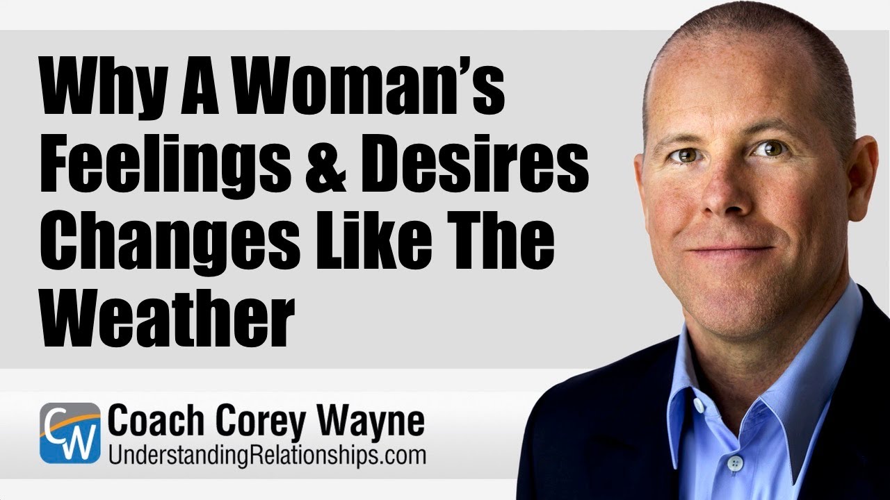Why A Woman’s Feelings & Desires Changes Like The Weather