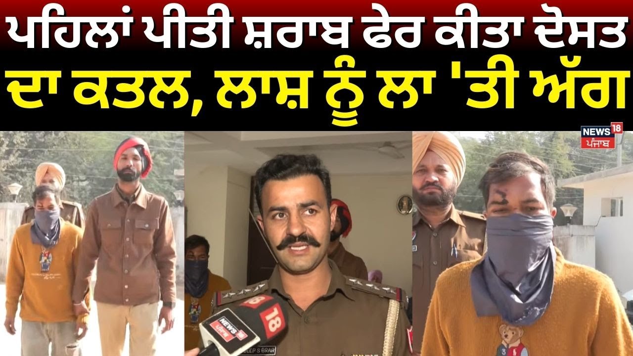 Kharar News | ਪਹਿਲਾਂ ਪੀਤੀ ਸ਼ਰਾਬ ਫੇਰ ਕੀਤਾ ਦੋਸਤ ਦਾ ਕਤਲ, ਲਾਸ਼ ਨੂੰ ਲਾ 'ਤੀ ਅੱਗ | N18V