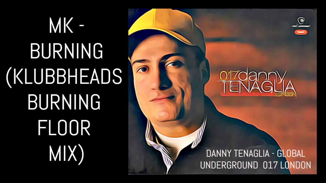 MK   BURNING KLUBBHEADS BURNING FLOOR MIX DANNY TENAGLIA GLOBAL UNDERGROUND 017 LONDON