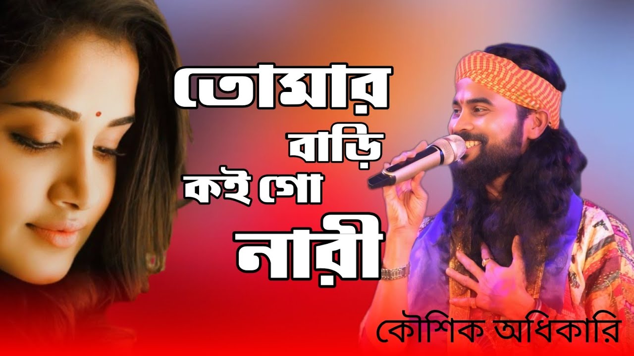 তোমার বাড়ি কই গো নারী ।। কৌশিক অধিকারি ।। Tomar Bari Koi Go Nari ।।