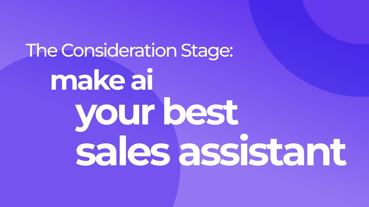 The Consideration Stage: How to make AI your best sales assistant