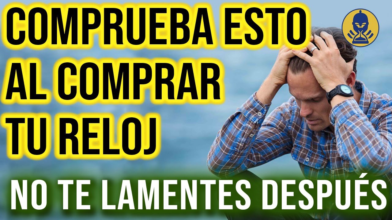Sigue estos 10 consejos para evitar sorpresas al comprar tu reloj nuevo o usado