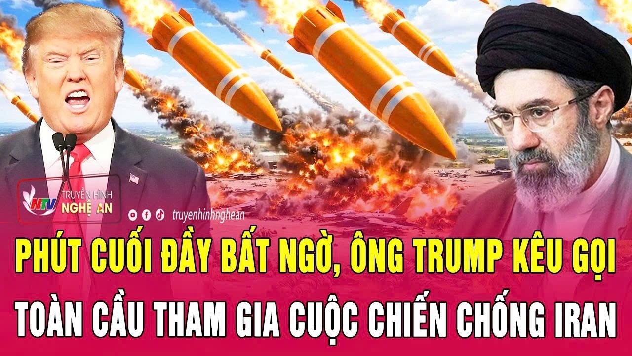 Phút cuối đầy bất ngờ, ông Trump kêu gọi toàn cầu tham gia cuộc chiến chống Iran