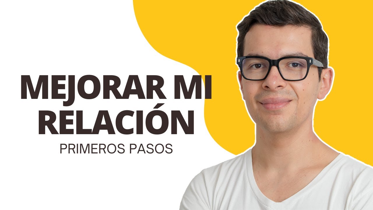 Mejorar mi Relación de Pareja: primeros pasos | Chris Núñez Psicólogo