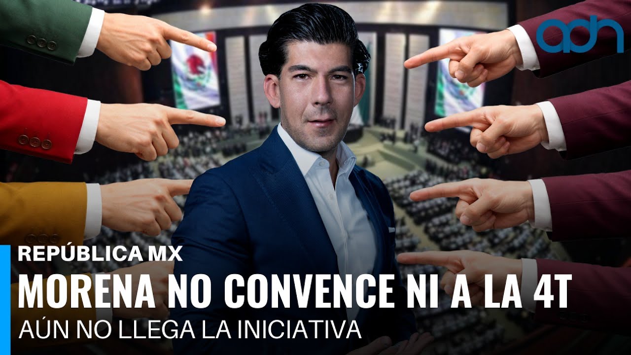 Morena no convence ni a la 4T. Aún no llega la iniciativa I República Mx