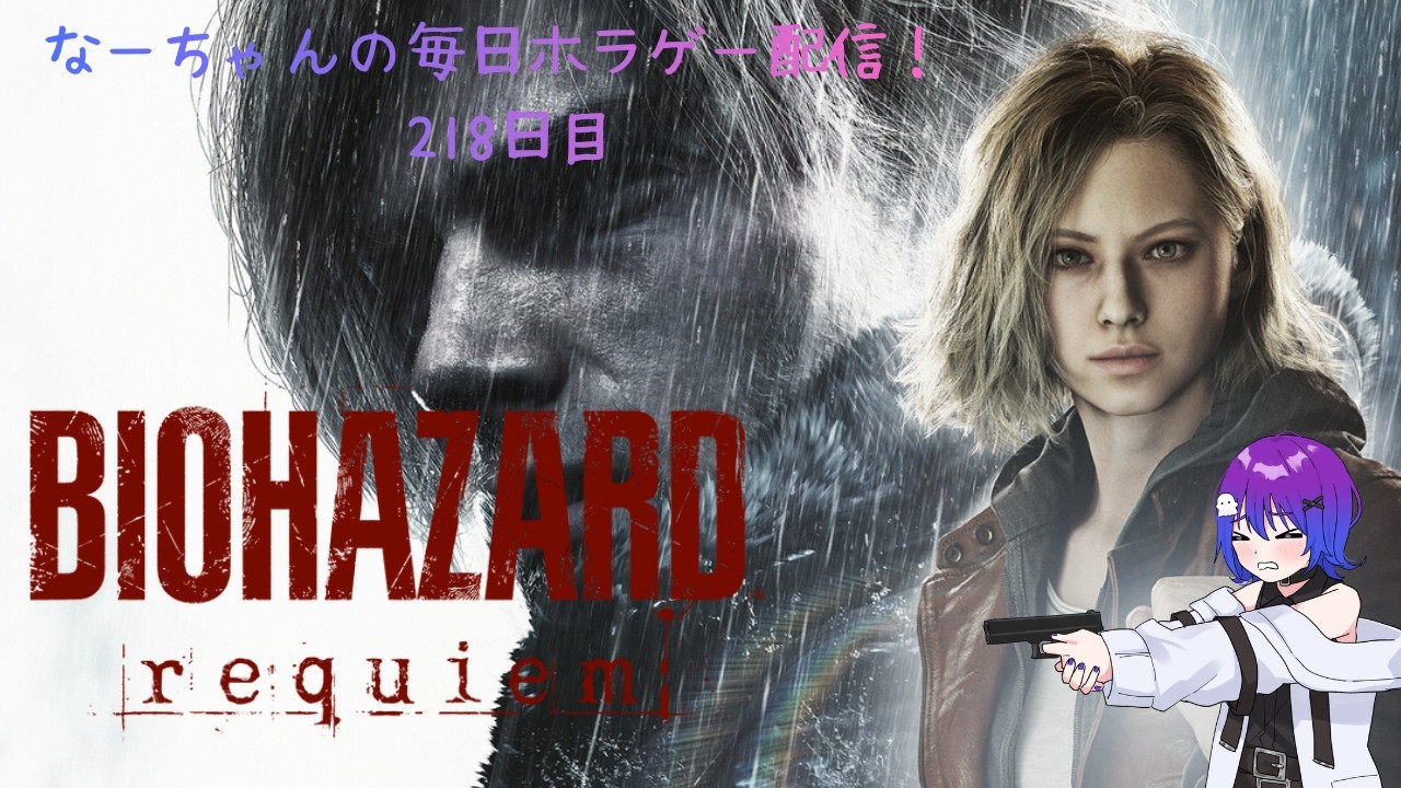なーちゃんの毎日ホラゲー配信！＋雑談 218日目 【BIOHAZARD requiem】