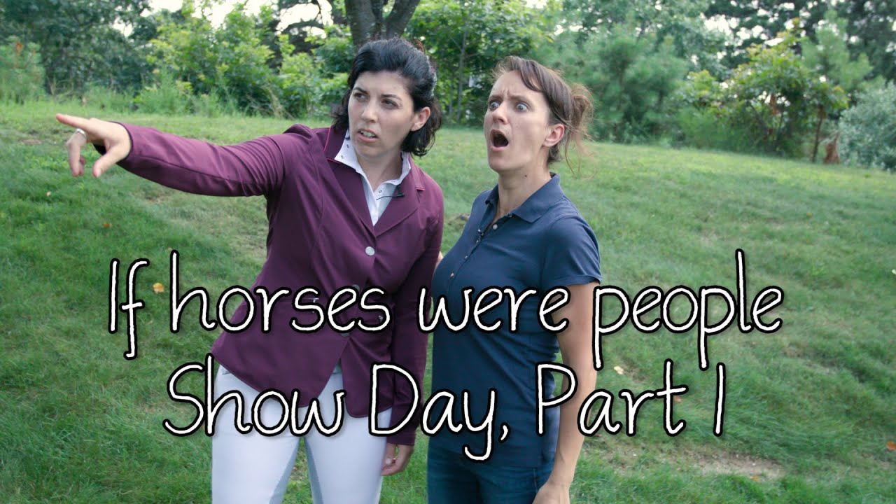 If horses were people - Show Day, Part 1