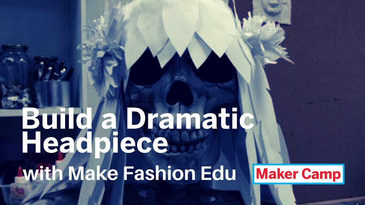 Maker Camp Live! - Build a Dramatic Headpiece with Make Fashion Edu