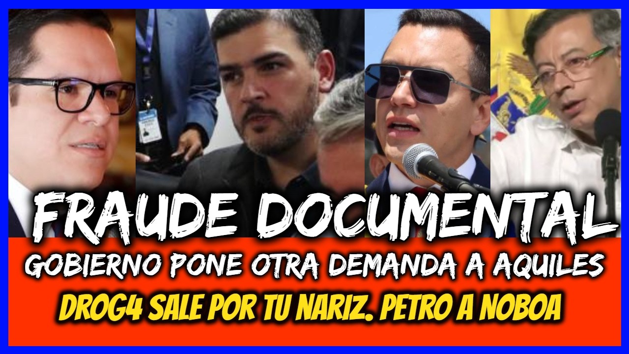 Fraude Documental. Gobierno pone otra demanda a Aquiles. Drog4 sale por tus narices. Petro a Noboa