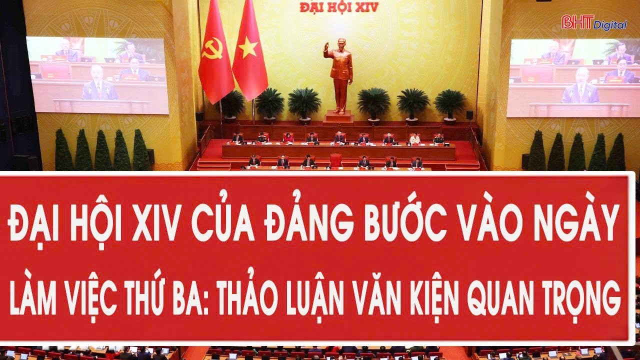 Đại hội XIV của Đảng bước vào ngày làm việc thứ ba: Thảo luận văn kiện quan trọng