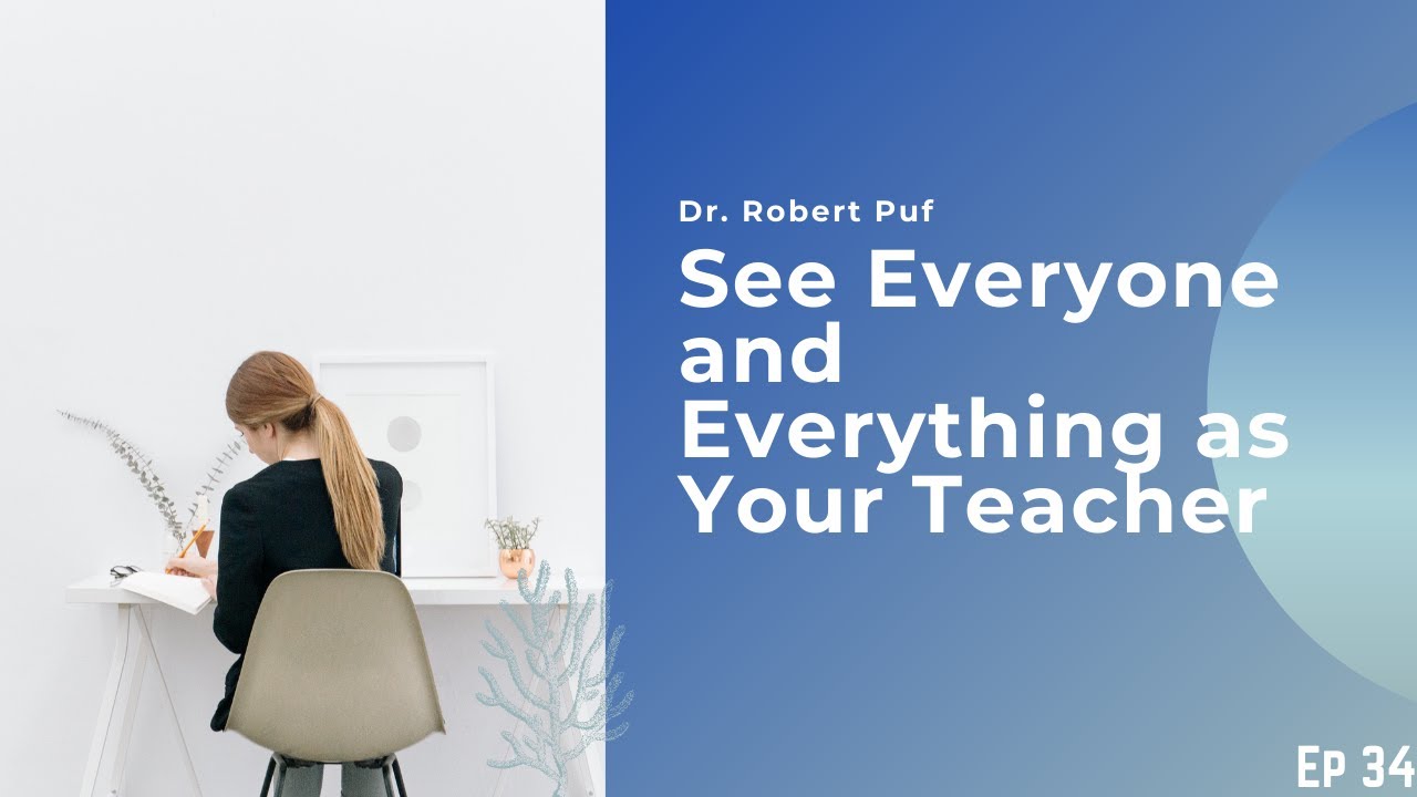 See Everyone and Everything as Your Teacher l The Holistic Success Show with Dr. Robert Puff