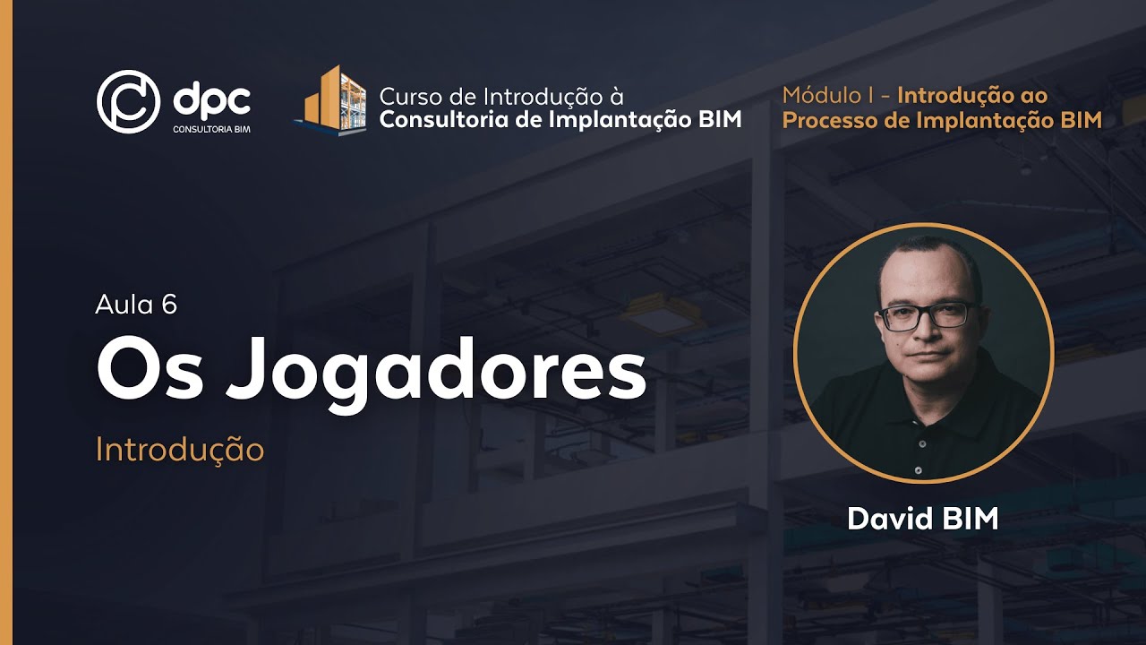Os Jogadores - Aula 6 |  Curso de Introdução à Consultoria de Implantação BIM
