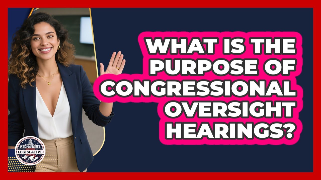 What Is The Purpose Of Congressional Oversight Hearings? - Inside the Legislative Branch