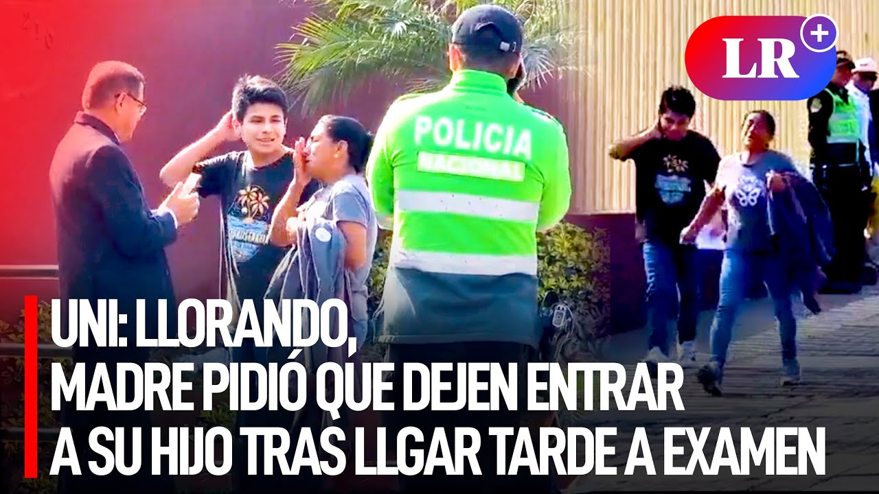 UNI: en medio de LÁGRIMAS, madre PIDIÓ que DEJEN ENTRAR a su hijo que LLEGÓ TARDE a EXAMEN | #LR