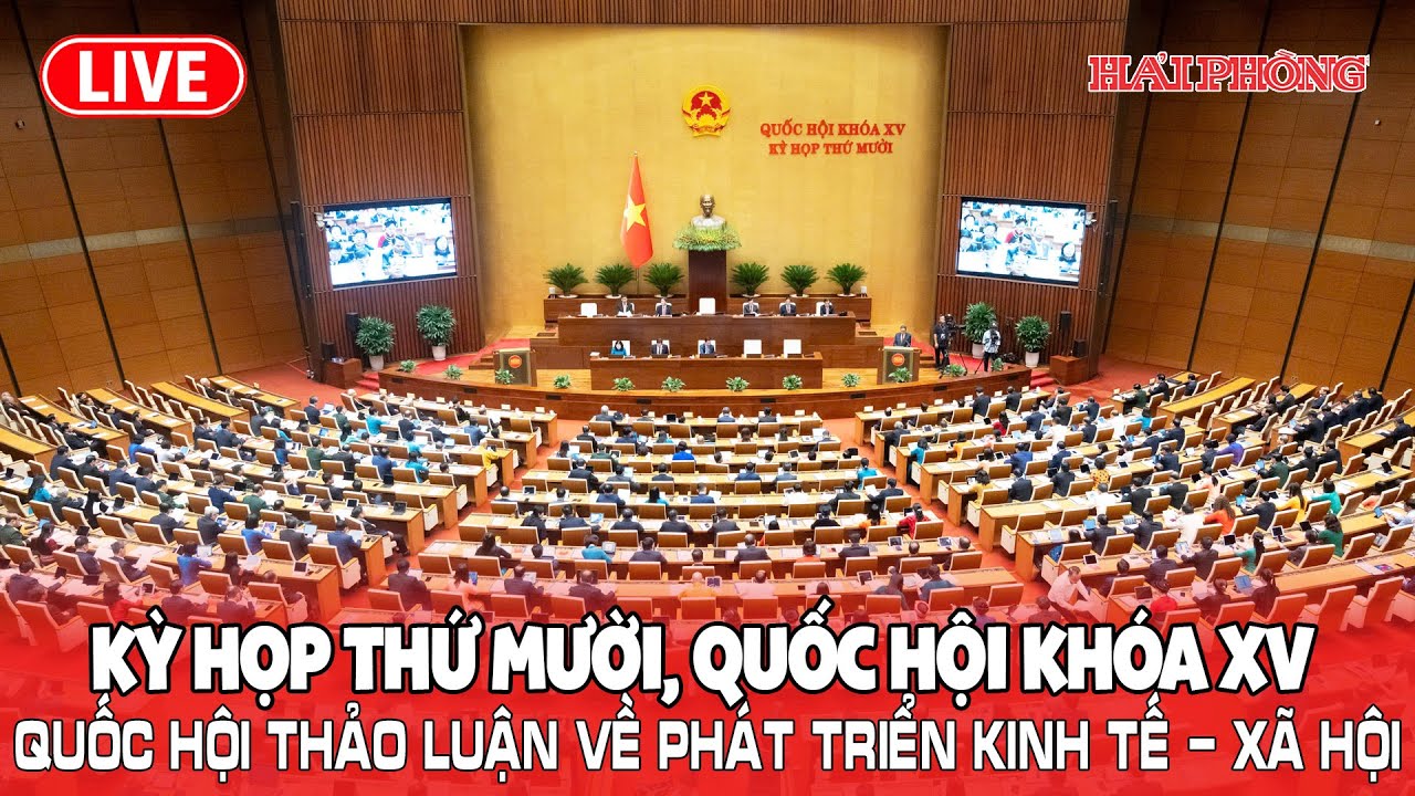 🔴TRỰC TIẾP: Kỳ họp thứ Mười, Quốc hội khóa XV, Quốc hội thảo luận về phát triển kinh tế - xã hội