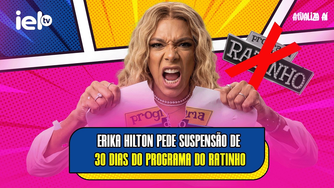 ATUALIZA AI - ERIKA HILTON PEDE SUSPENSÃO DE 30 DIAS DO PROGRAMA DO RATINHO